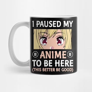 I Paused My Anime To Be Here This Better Be Good Mug